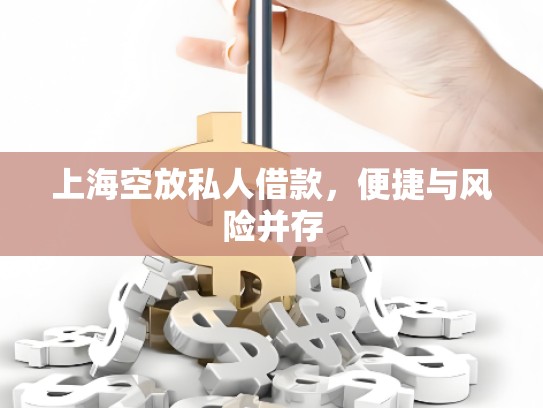 上海空放私人借款,便捷与风险并存 上海空放私人借款,便捷与风险并存