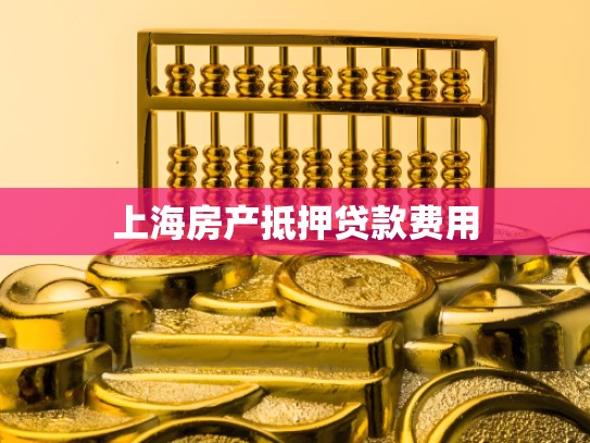 上海房产抵押贷款费用