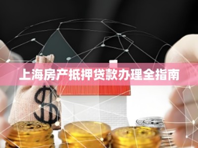 上海房产抵押贷款办理全指南