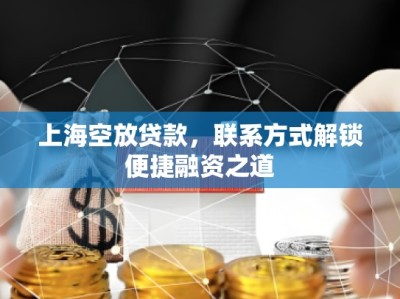 上海空放贷款，联系方式解锁便捷融资之道