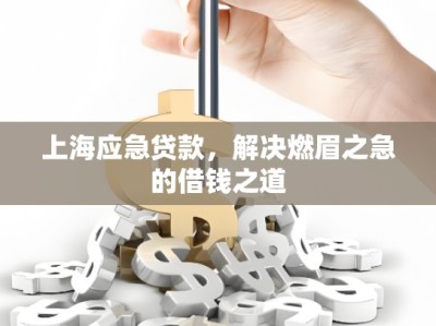 上海应急贷款，解决燃眉之急的借钱之道
